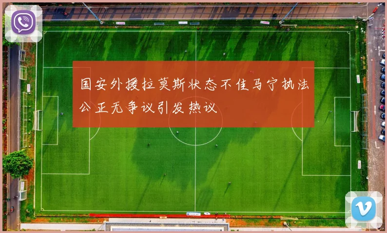 国安外援拉莫斯状态不佳马宁执法公正无争议引发热议