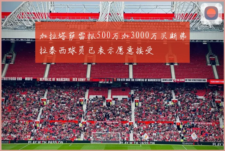 加拉塔萨雷拟500万加3000万买断弗拉泰西球员已表示愿意接受